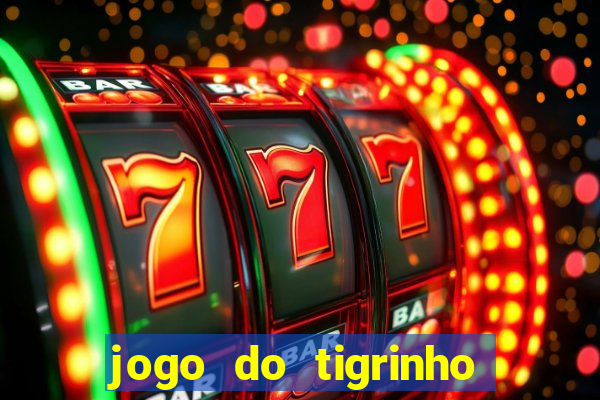 jogo do tigrinho sem depositar nada